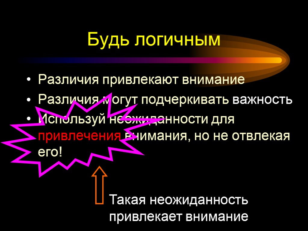 Будь логичным Различия привлекают внимание Различия могут подчеркивать важность Используй неожиданности для привлечения внимания,